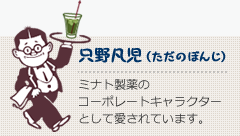 只野凡児（ただのぼんじ）／ミナト製薬のコーポレートキャラクターとして愛されています。