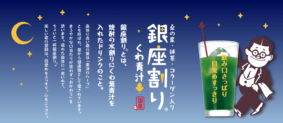 銀座割り® くわ青汁／銀座割りとは、焼酎の水割りにくわ葉青汁を入れたドリンクのこと。